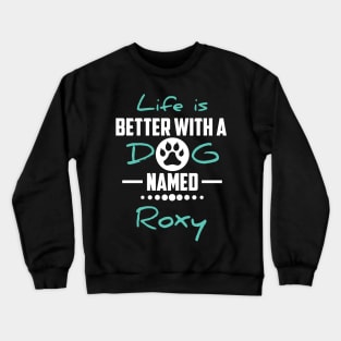 Life Is Better With A Dog Named Roxy Crewneck Sweatshirt